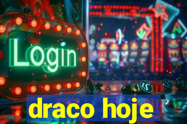 draco hoje